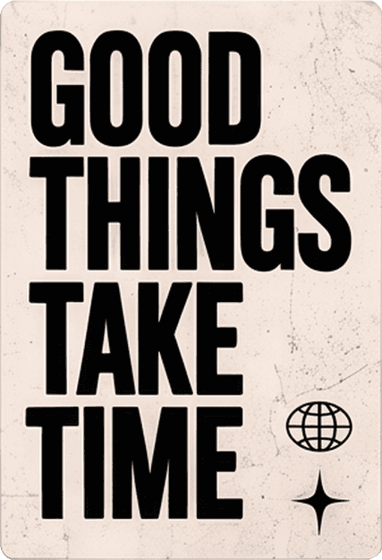 "Good things take time" in heavy black condensed letters on cream, with a star and a globe